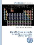 List Of Fictional Elements, Materials, Isotopes And Atomic Particles edito da Book On Demand Ltd.