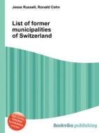 List Of Former Municipalities Of Switzerland edito da Book On Demand Ltd.
