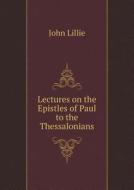 Lectures On The Epistles Of Paul To The Thessalonians di John Lillie edito da Book On Demand Ltd.