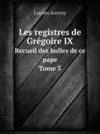Les Registres De Gregoire Ix Recueil Des Bulles De Ce Pape. Tome 3 di Lucien Auvray edito da Book On Demand Ltd.