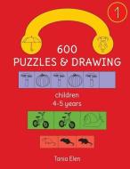 600 Puzzles & Drawing, 4-5 years, part 1: 4-5 years di Tania Elen edito da LIGHTNING SOURCE INC