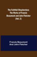 The Faithful Shepherdess The Works of Francis Beaumont and John Fletcher (Vol. 2) di Francis Beaumont, John Fletcher edito da Alpha Editions