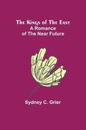 The Kings of the East di Sydney C. Grier edito da Alpha Editions