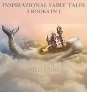 INSPIRATIONAL FAIRY TALES: 3 BOOKS IN 1 di WILD FAIRY edito da LIGHTNING SOURCE UK LTD