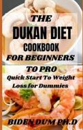 THE DUKAN DIET COOKBOOK FOR BEGINNERS TO PRO di Dum PH.D Biden Dum PH.D edito da Independently Published