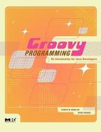 Groovy Programming: An Introduction for Java Developers di Kenneth Barclay, John Savage edito da MORGAN KAUFMANN PUBL INC