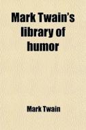 Mark Twain's Library Of Humor di Mark Twain edito da General Books Llc