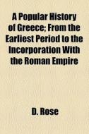 A Popular History Of Greece di D. Rose edito da General Books Llc