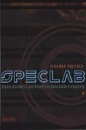Speclab: Digital Aesthetics and Projects in Speculative Computing di Johanna Drucker edito da UNIV OF CHICAGO PR