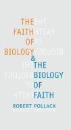 The Faith of Biology and the Biology of Faith di Robert Pollack edito da Columbia University Press