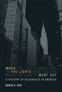 When the Lights Went Out - A History of Blackouts in America di David E. Nye edito da MIT Press