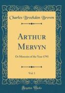 Arthur Mervyn, Vol. 1: Or Memoirs of the Year 1793 (Classic Reprint) di Charles Brockden Brown edito da Forgotten Books