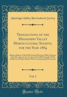 Transactions of the Mississippi Valley Horticultural Society, for the Year 1884, Vol. 2: Being a Report of the Fifth Annual Meeting, Held at Kansas Ci di Mississippi Valley Horticultura Society edito da Forgotten Books