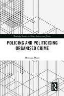 Politicising And Policing Organised Crime di Monique Mann edito da Taylor & Francis Ltd