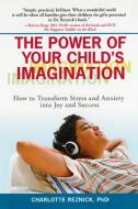 The Power of Your Child's Imagination: How to Transform Stress and Anxiety Into Joy and Success di Charlotte Reznick edito da PERIGEE BOOKS