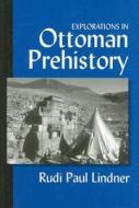 Lindner, R:  Explorations in Ottoman Prehistory di Rudi Paul Lindner edito da University of Michigan Press
