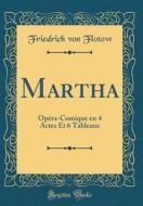 Martha: Opéra-Comique En 4 Actes Et 6 Tableaux (Classic Reprint) di Friedrich Von Flotow edito da Forgotten Books