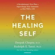 The Healing Self: A Revolutionary New Plan to Supercharge Your Immunity and Stay Well for Life di Deepak Chopra, Rudolph E. Tanzi edito da Random House Audio Publishing Group
