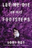 Let Me Die in His Footsteps di Lori Roy edito da Dutton Books