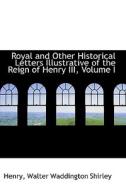 Royal And Other Historical Letters Illustrative Of The Reign Of Henry Iii, Volume I di Henry Walter Waddington Shirley edito da Bibliolife