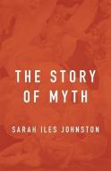 The Story of Myth di Sarah Iles Johnston edito da Harvard University Press