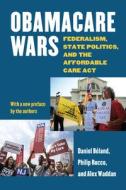 Obamacare Wars: Federalism, State Politics, and the Affordable Care ACT di Daniel Béland, Philip Rocco, Alex Waddan edito da UNIV PR OF KANSAS
