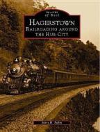 Hagerstown: Railroading Around the Hub City di Mary H. Rubin edito da ARCADIA PUB (SC)