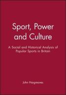 Sport, Power and Culture di John Hargreaves edito da Polity Press