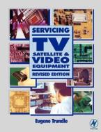 Servicing Tv, Satellite and Video Equipment di Eugene Trundle edito da ELSEVIER