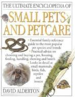 The Ultimate Encyclopedia Of Small Pets And Petcare di David Alderton edito da Anness Publishing