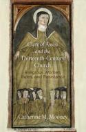 Clare Of Assisi And The Thirteenth-Century Church di Catherine M. Mooney edito da University Of Pennsylvania Press