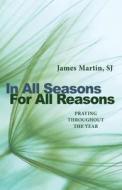 In All Seasons, for All Reasons: Praying Throughout the Year di James Martin edito da LITURGICAL PR