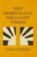 The Democratic Socialist Vision di Gary Dorrien edito da Rowman & Littlefield