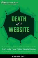 Death of a Website: Don't Make These 7 Killer Website Mistakes di Dwainia Grey edito da Greychild Communications