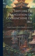 Histoire De L'expédition De Cochinchine En 1861 edito da LEGARE STREET PR