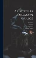 Aristoteles Organon Graece; Volume 1 di Theodor Waitz edito da LEGARE STREET PR