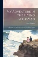 My Adventure in the Flying Scotsman; a Romance of London and North-Western Railway Shares di Eden Phillpotts edito da LEGARE STREET PR