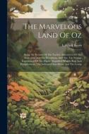 The Marvelous Land Of Oz: Being An Account Of The Further Adventures Of The Scarecrow And Tin Woodman, And Also The Strange Experiences Of The H di L. Frank Baum edito da LEGARE STREET PR