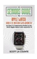 A Seniors Guide to Apple Watch Series 9, SE, and Ultra (With watchOS 10) di Scott La Counte edito da SL Editions