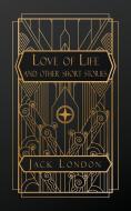 Love of Life and Other Short Stories di Jack London edito da NATAL PUBLISHING, LLC