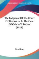 The Judgment of the Court of Demerara, in the Case of Odwin V. Forbes (1823) di Jabez Henry edito da Kessinger Publishing