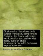 Dictionnaire historique de la langue française, comprenant l'origine, les formes diverses, les accep di Anonymous, Académie Française edito da BiblioLife