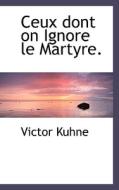 Ceux Dont On Ignore Le Martyre. di Victor Kuhne edito da Bibliolife