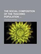 The Social Composition of the Teaching Population di Lotus Delta Coffman edito da Rarebooksclub.com