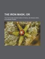 The Iron Mask; The Feats and Adventures of Raoul de Bragelonne ... di Alexandre Dumas edito da Rarebooksclub.com