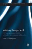 Mobilizing Shanghai Youth di Kristin (Kansas State University Mulready-Stone edito da Taylor & Francis Ltd