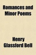 Romances And Minor Poems di Henry Glassford Bell edito da General Books Llc