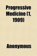 Progressive Medicine 1, 1909 di Anonymous edito da General Books