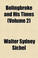 Bolingbroke And His Times Volume 2 di Walter Sydney Sichel edito da General Books