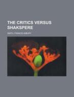 The Critics Versus Shakspere di Francis Asbury Smith edito da General Books Llc